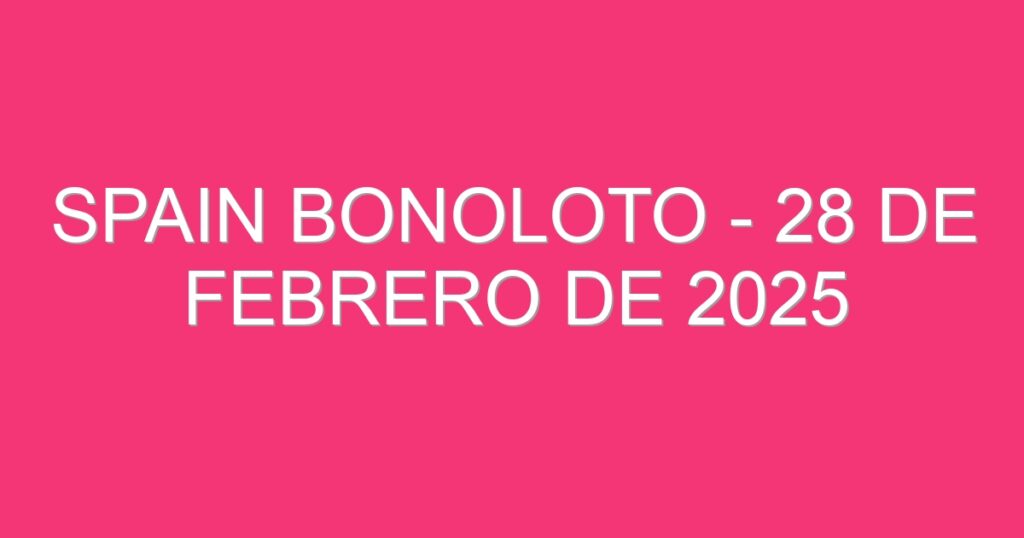 Spain BonoLoto – 28 de febrero de 2025