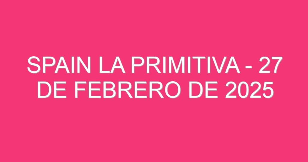 Spain La Primitiva – 27 de febrero de 2025