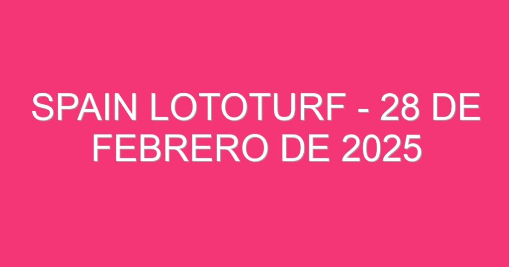 Spain Lototurf – 28 de febrero de 2025