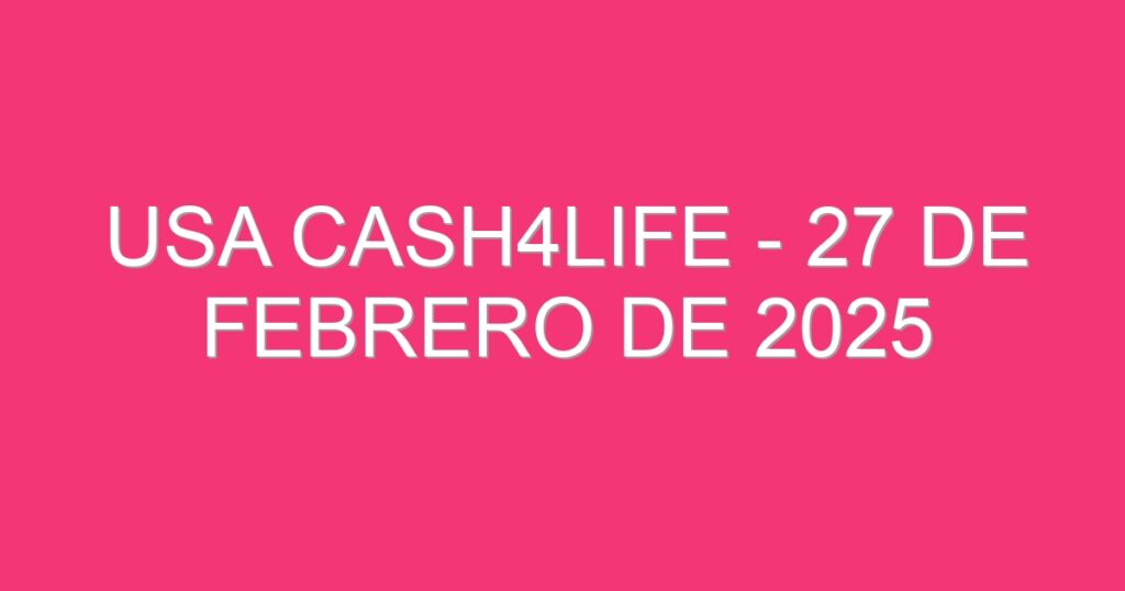 USA Cash4Life – 27 de febrero de 2025