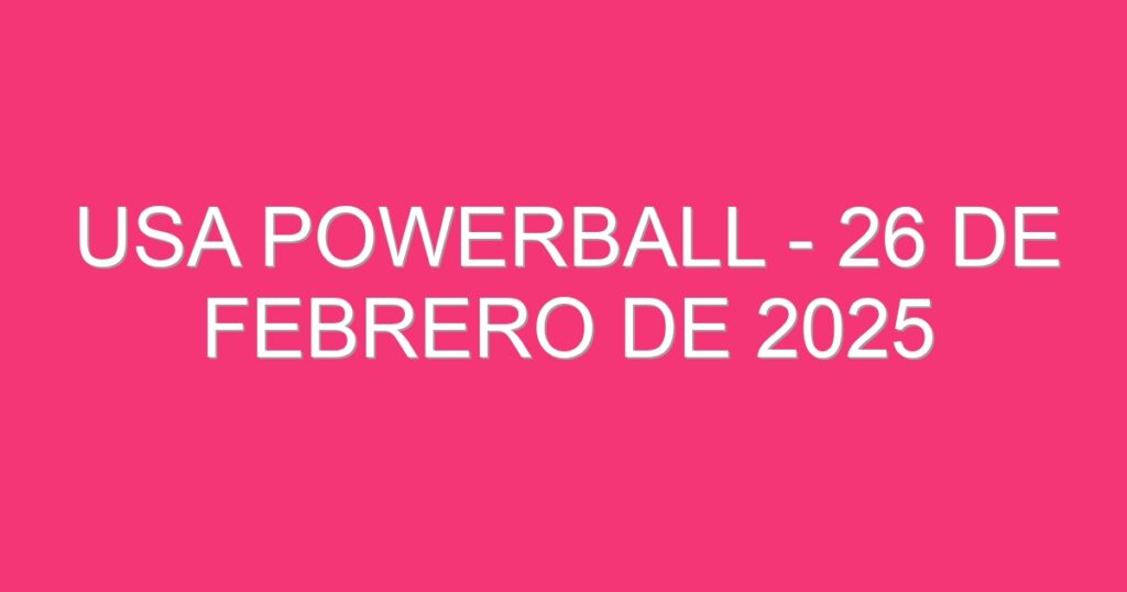 USA Powerball – 26 de febrero de 2025